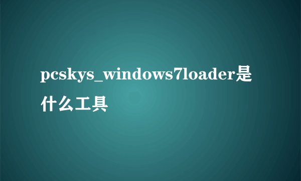 pcskys_windows7loader是什么工具