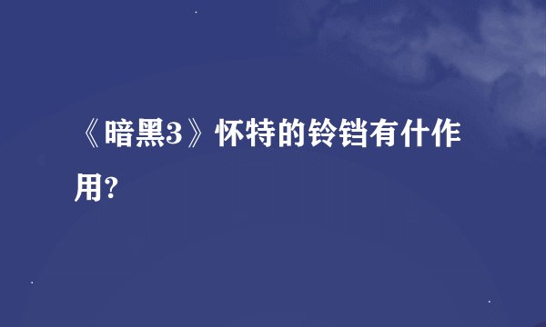《暗黑3》怀特的铃铛有什作用?