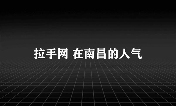拉手网 在南昌的人气