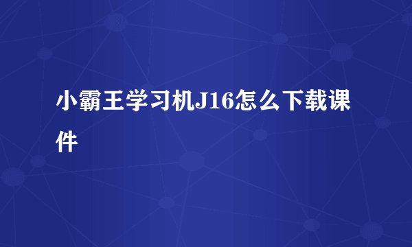 小霸王学习机J16怎么下载课件