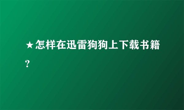 ★怎样在迅雷狗狗上下载书籍?