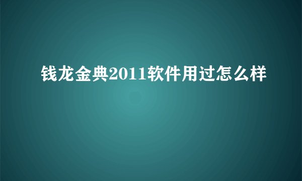 钱龙金典2011软件用过怎么样