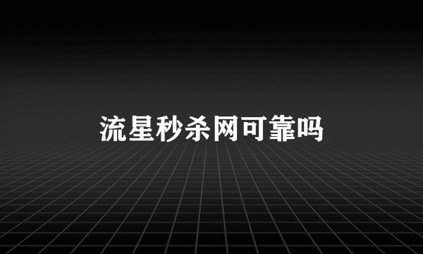 流星秒杀网可靠吗