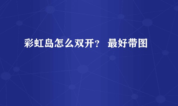 彩虹岛怎么双开？ 最好带图