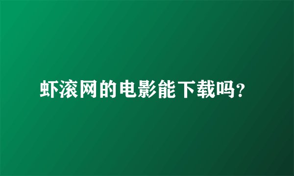虾滚网的电影能下载吗?