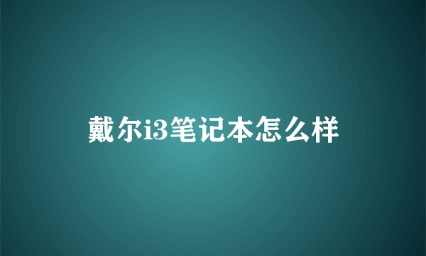 戴尔i3笔记本怎么样