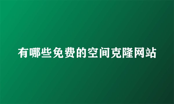 有哪些免费的空间克隆网站