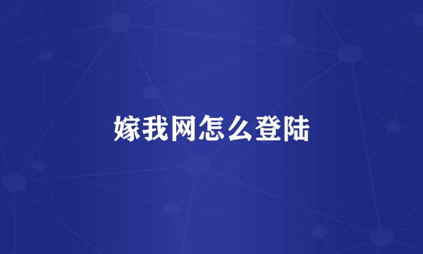 嫁我网怎么登陆