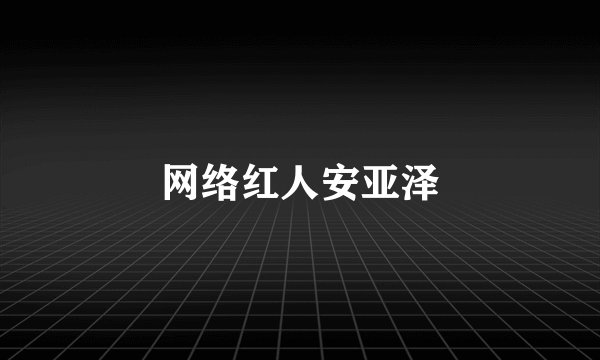 网络红人安亚泽