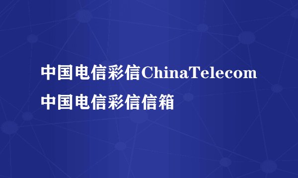 中国电信彩信ChinaTelecom中国电信彩信信箱