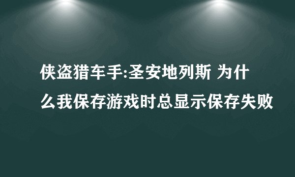 侠盗猎车手:圣安地列斯 为什么我保存游戏时总显示保存失败