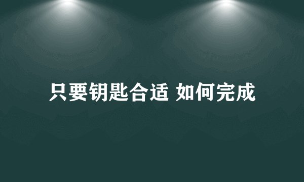 只要钥匙合适 如何完成