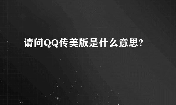 请问QQ传美版是什么意思?