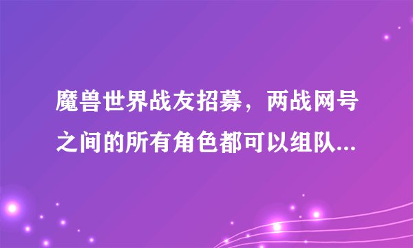 魔兽世界战友招募，两战网号之间的所有角色都可以组队享受3倍经验吗？