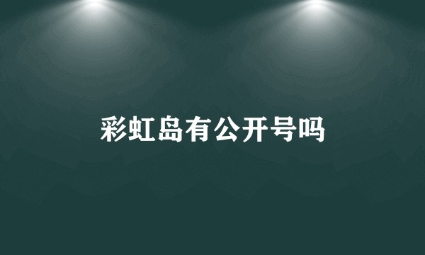 彩虹岛有公开号吗