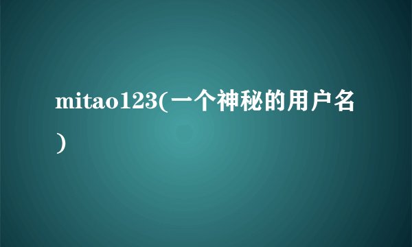 mitao123(一个神秘的用户名)