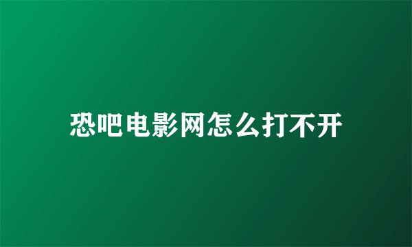 恐吧电影网怎么打不开