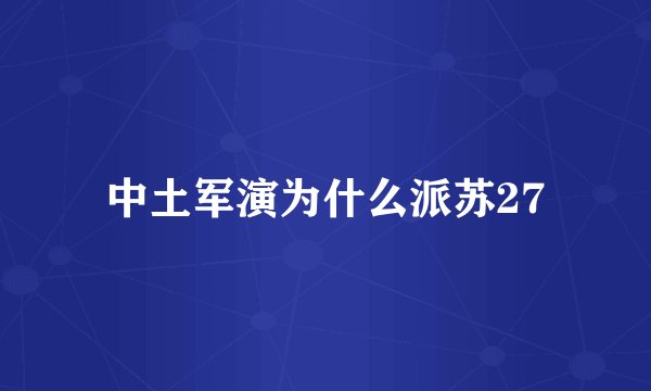 中土军演为什么派苏27