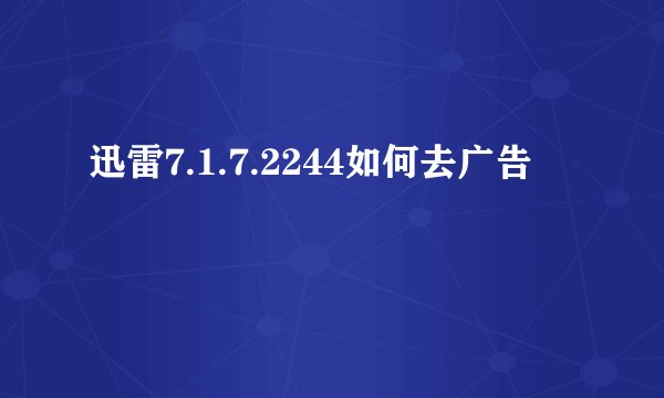 迅雷7.1.7.2244如何去广告