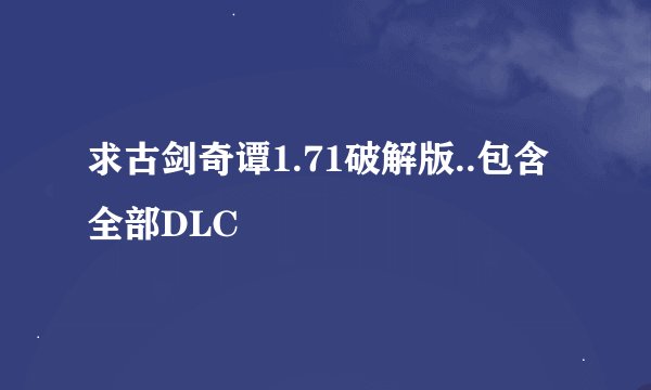 求古剑奇谭1.71破解版..包含全部DLC