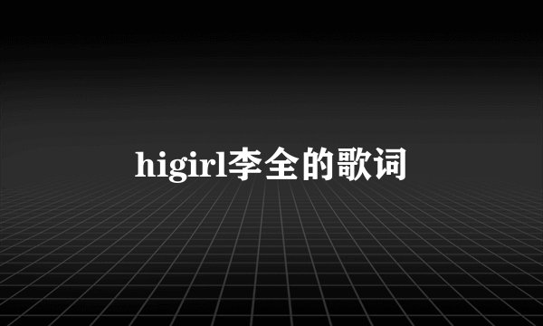 higirl李全的歌词