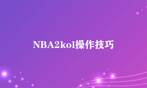 NBA2kol操作技巧