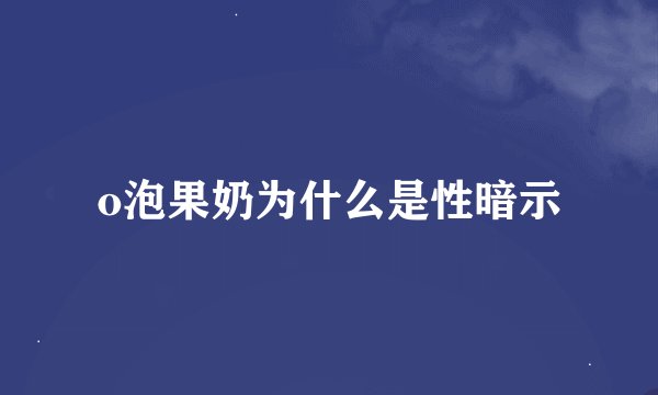 o泡果奶为什么是性暗示