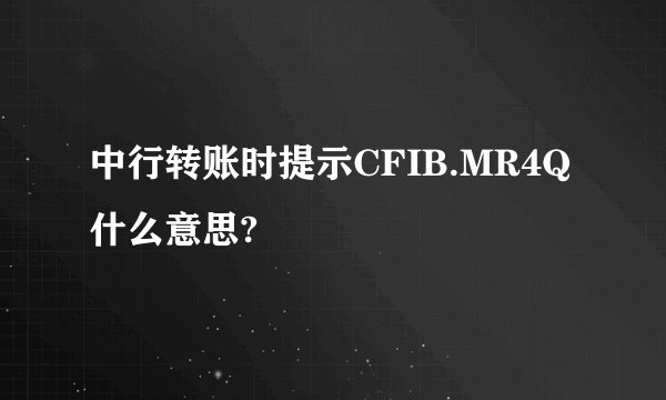 中行转账时提示CFIB.MR4Q什么意思?