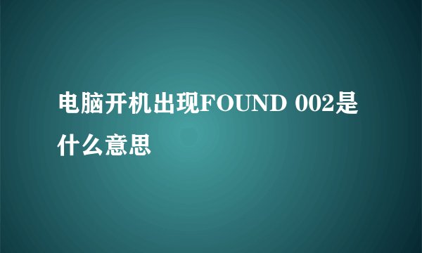电脑开机出现FOUND 002是什么意思