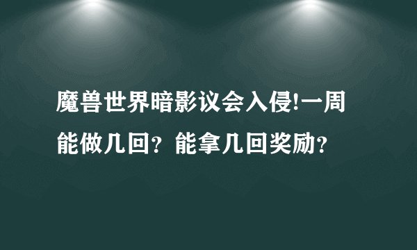 魔兽世界暗影议会入侵!一周能做几回?能拿几回奖励?