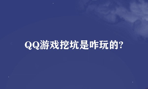 QQ游戏挖坑是咋玩的?