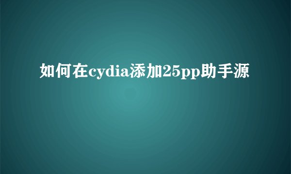 如何在cydia添加25pp助手源