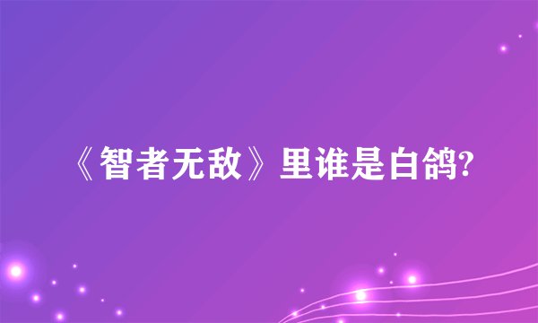 《智者无敌》里谁是白鸽?