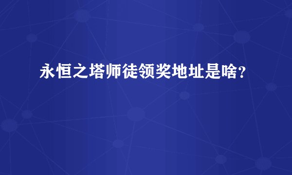 永恒之塔师徒领奖地址是啥？