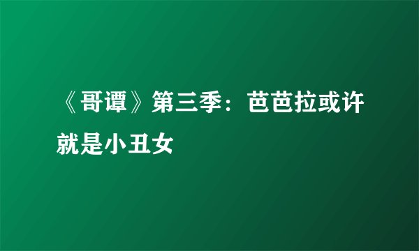 《哥谭》第三季：芭芭拉或许就是小丑女
