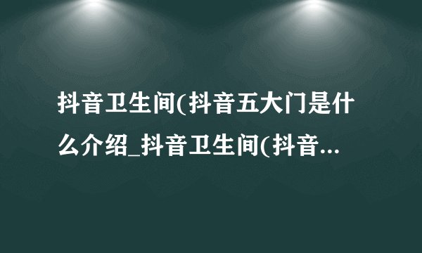 抖音卫生间(抖音五大门是什么介绍_抖音卫生间(抖音五大门是什么是什么