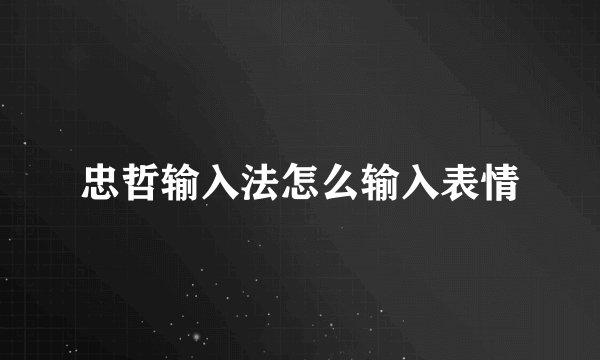 忠哲输入法怎么输入表情
