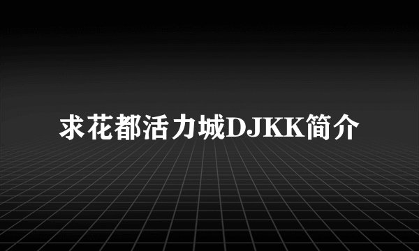 求花都活力城DJKK简介