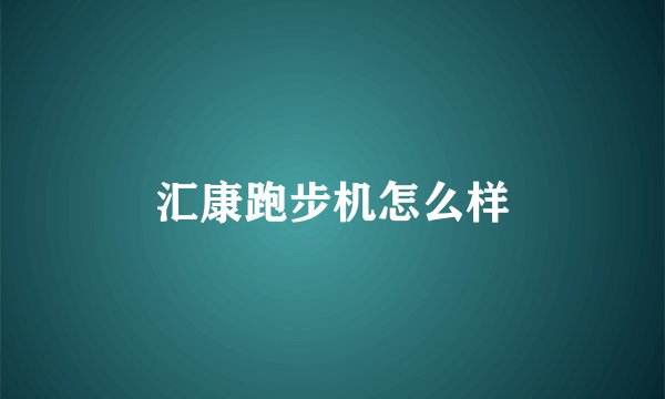 汇康跑步机怎么样