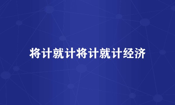 将计就计将计就计经济