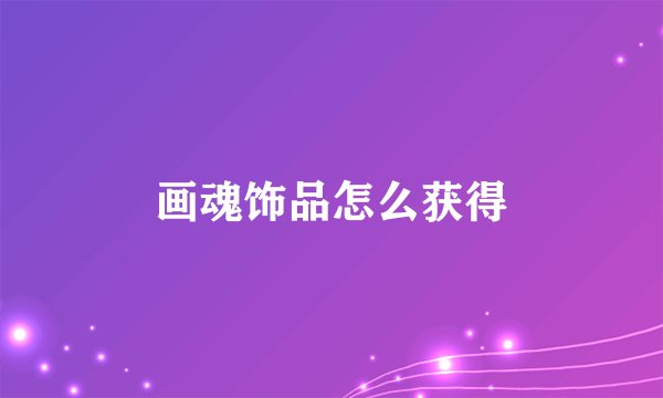 画魂饰品怎么获得