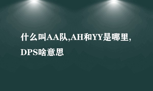 什么叫AA队,AH和YY是哪里,DPS啥意思