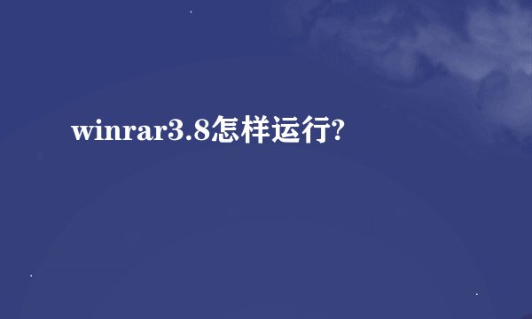 winrar3.8怎样运行?