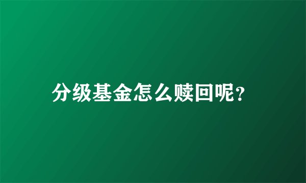 分级基金怎么赎回呢？