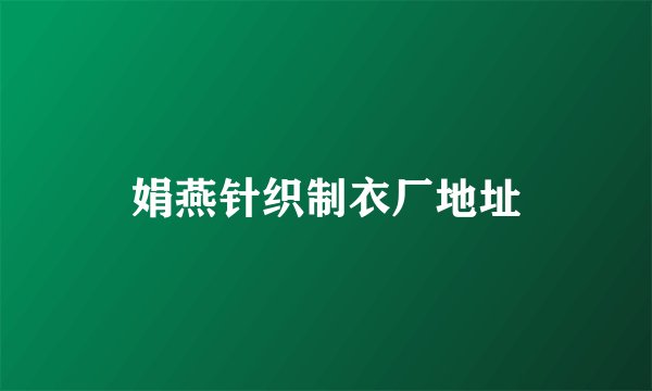 娟燕针织制衣厂地址