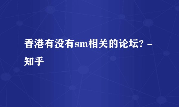 香港有没有sm相关的论坛? - 知乎