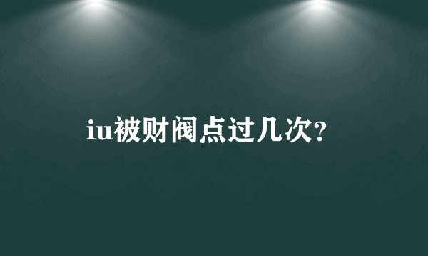 iu被财阀点过几次？