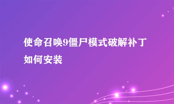 使命召唤9僵尸模式破解补丁如何安装