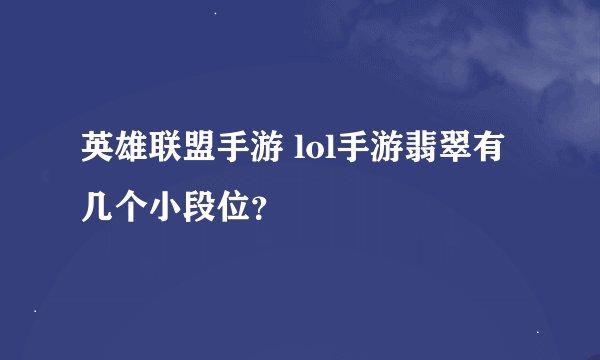 英雄联盟手游 lol手游翡翠有几个小段位？