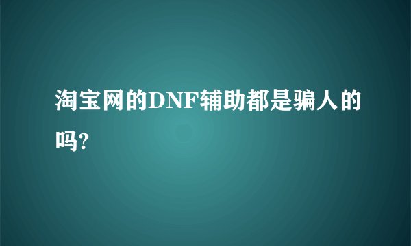 淘宝网的DNF辅助都是骗人的吗?
